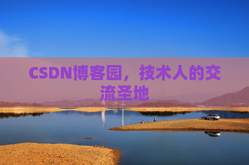 CSDN博客园,技术人的交流圣地 CSDN博客园,技术人的交流圣地